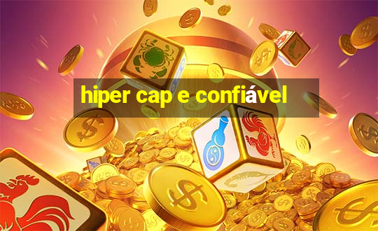 hiper cap e confiável