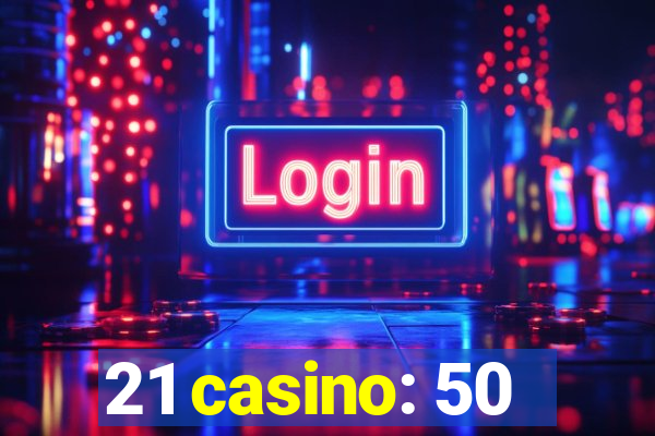 21 casino: 50