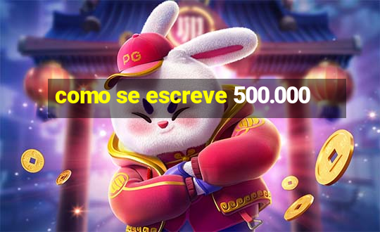 como se escreve 500.000