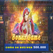 como se escreve 500.000