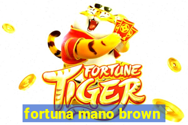 fortuna mano brown