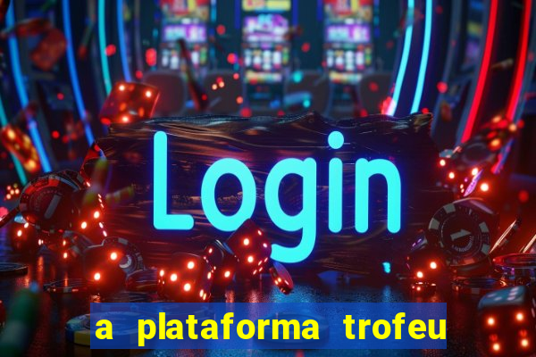 a plataforma trofeu bet é confiável