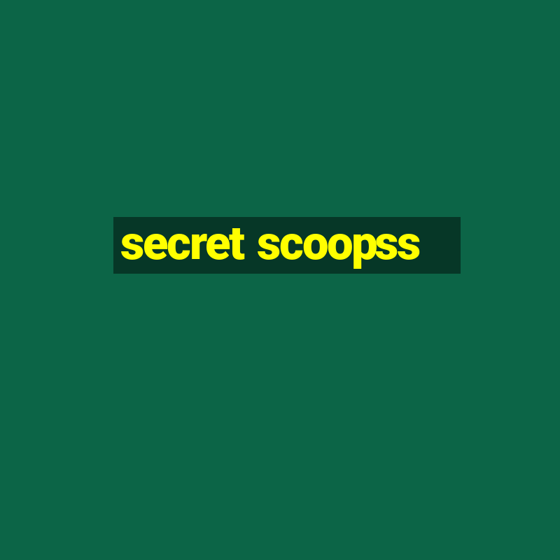 secret scoopss