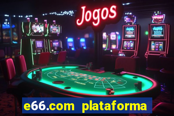 e66.com plataforma de jogos