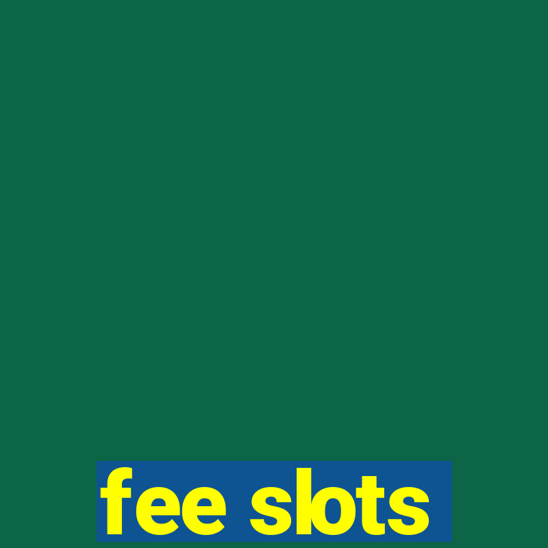 fee slots