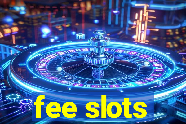 fee slots