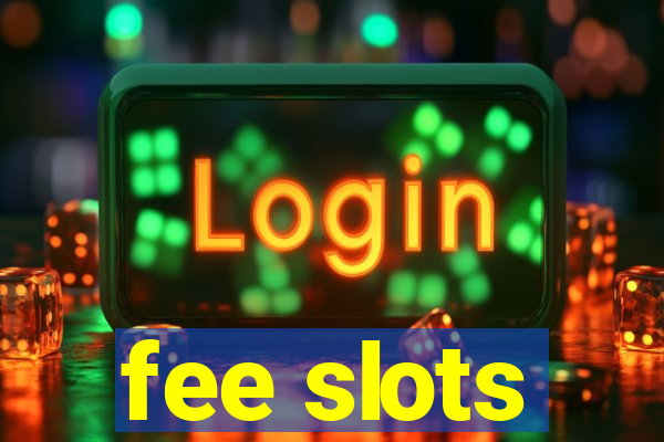 fee slots