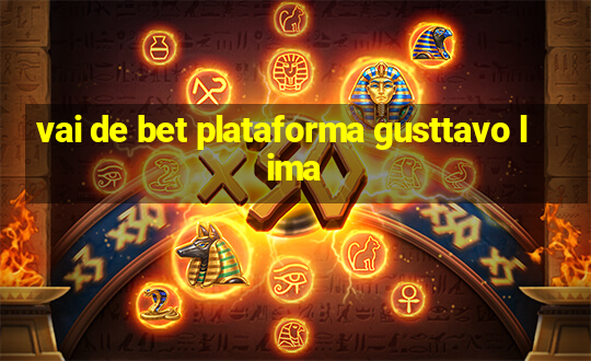 vai de bet plataforma gusttavo lima