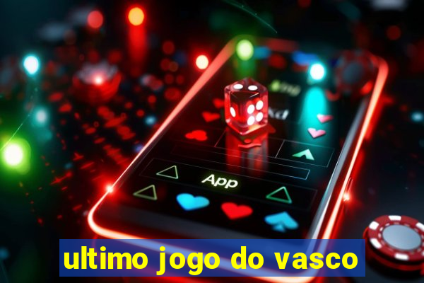 ultimo jogo do vasco