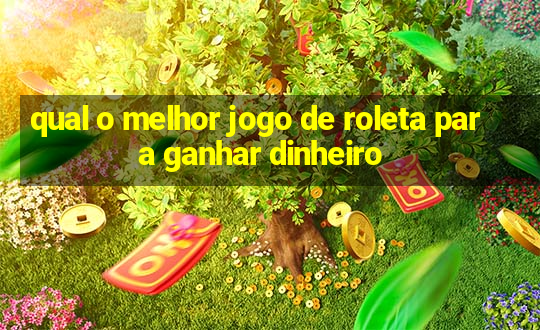 qual o melhor jogo de roleta para ganhar dinheiro