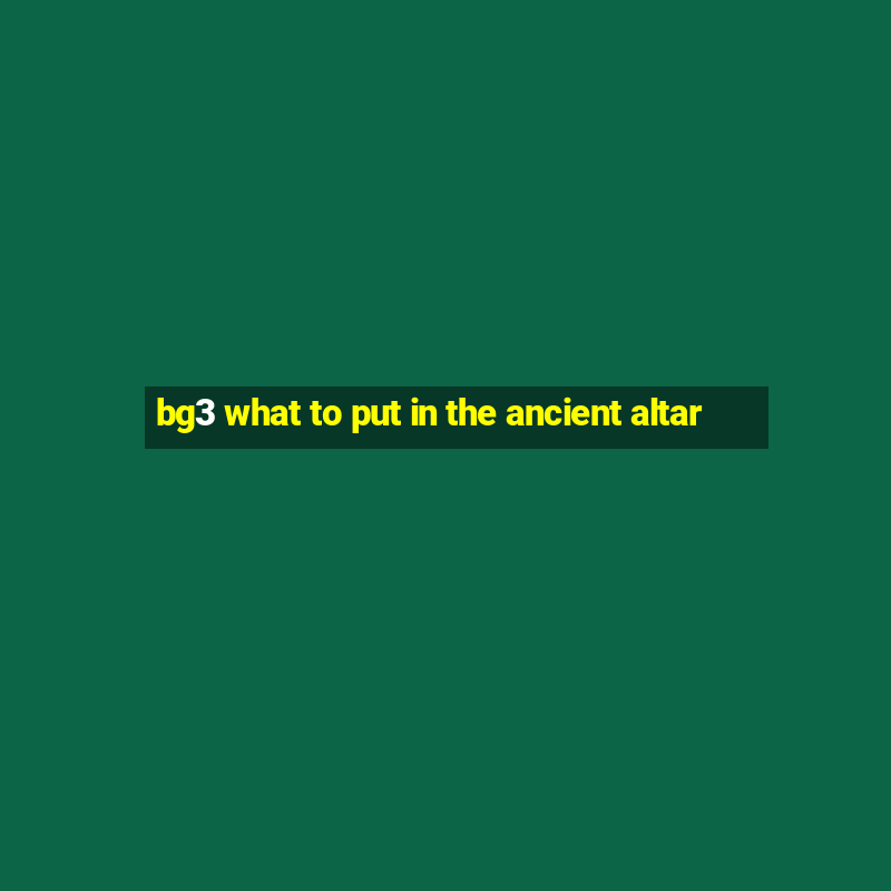 bg3 what to put in the ancient altar