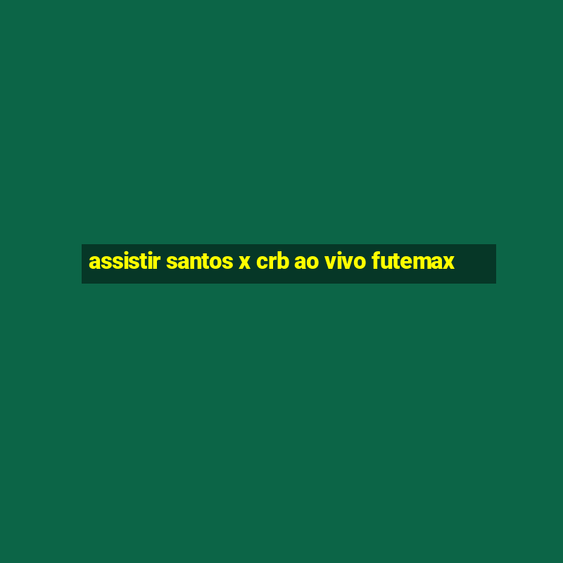 assistir santos x crb ao vivo futemax