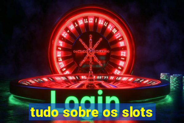 tudo sobre os slots