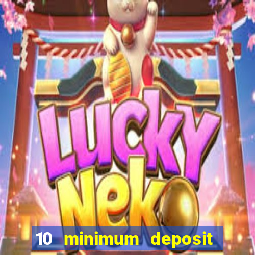 10 minimum deposit online casino