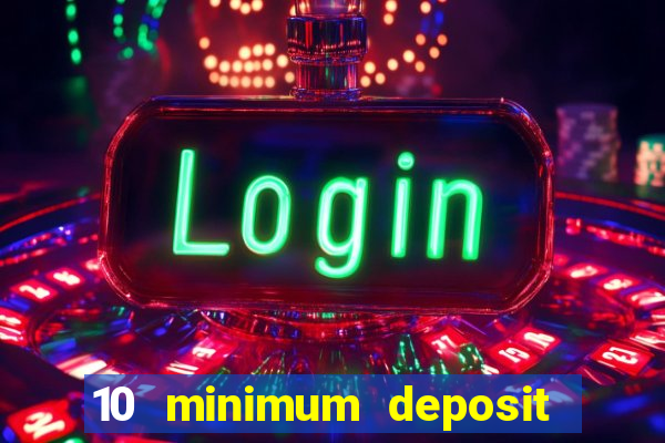 10 minimum deposit online casino