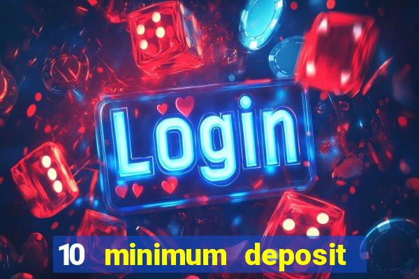 10 minimum deposit online casino