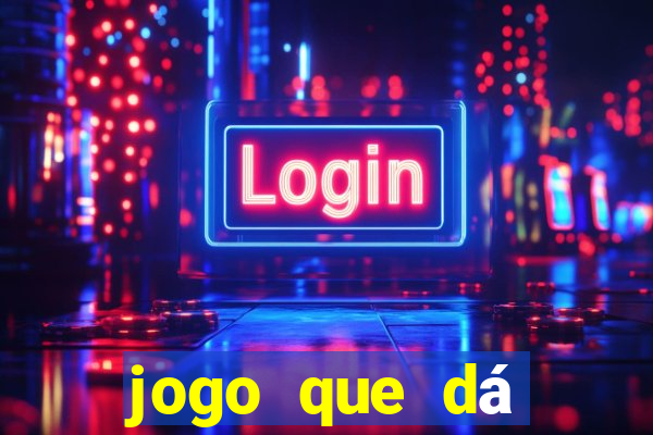 jogo que dá dinheiro de gra?a