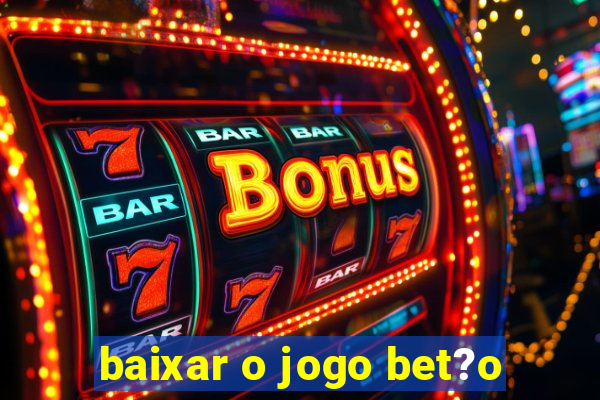 baixar o jogo bet?o