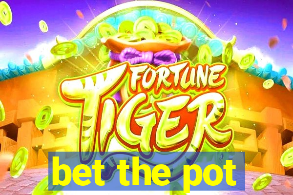 bet the pot