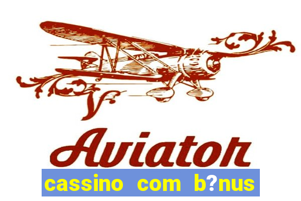 cassino com b?nus grátis no cadastro 2023