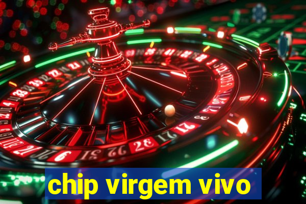 chip virgem vivo