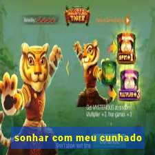 sonhar com meu cunhado