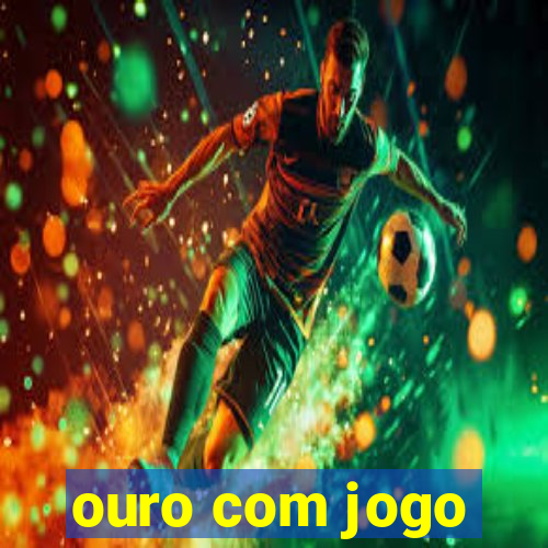 ouro com jogo