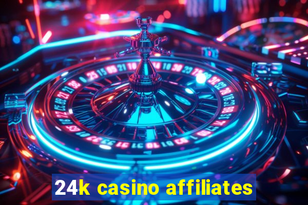 24k casino affiliates