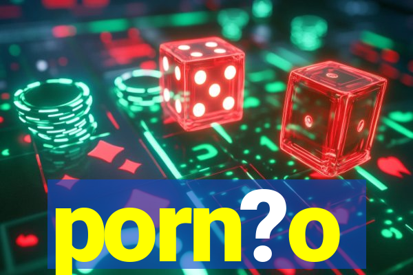 porn?o