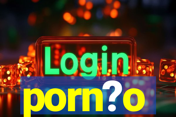 porn?o