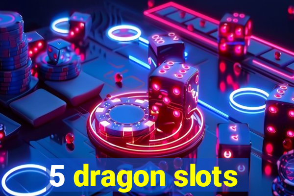 5 dragon slots