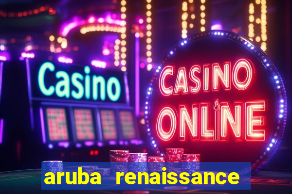 aruba renaissance resort and casino