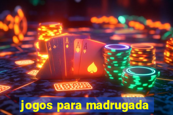 jogos para madrugada