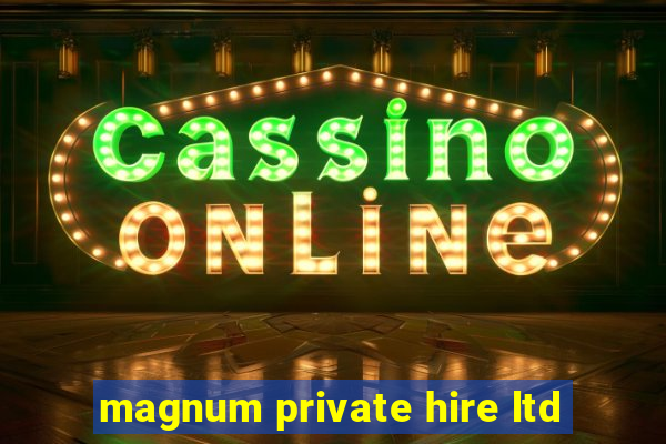 magnum private hire ltd