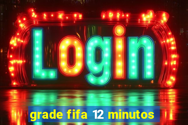 grade fifa 12 minutos