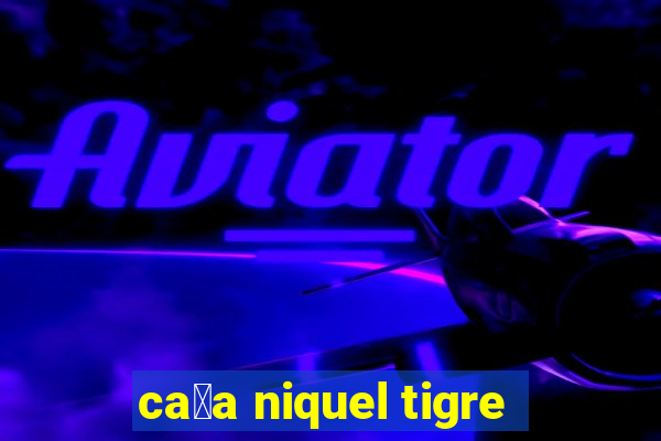 ca莽a niquel tigre