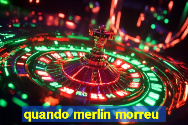 quando merlin morreu