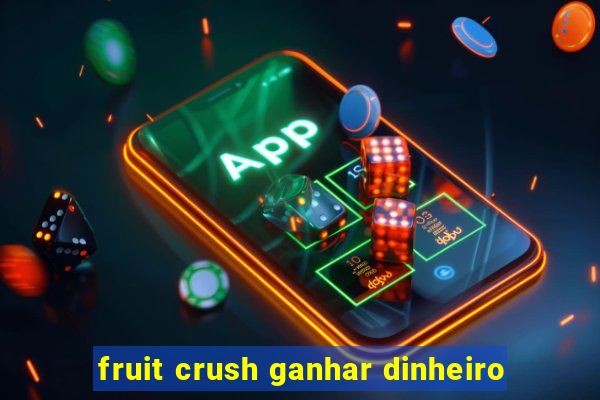 fruit crush ganhar dinheiro