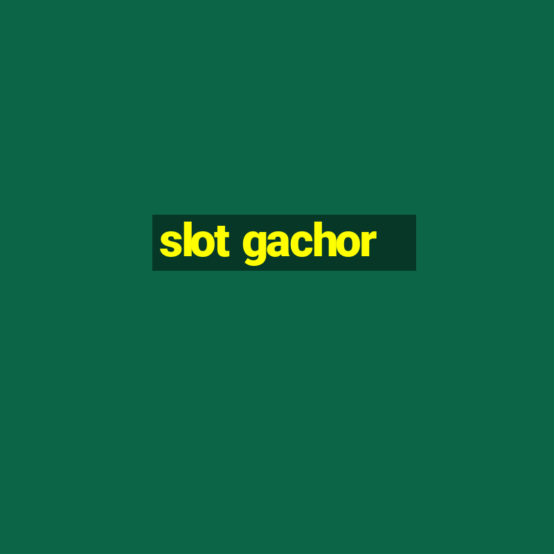 slot gachor