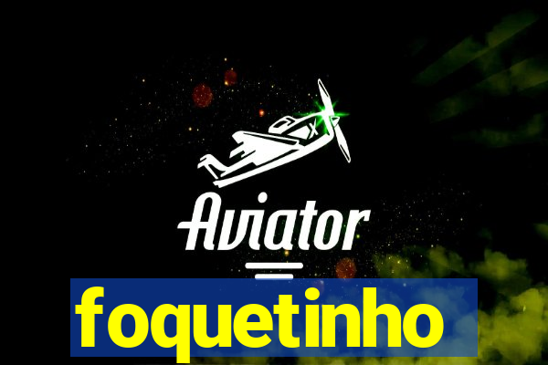 foquetinho