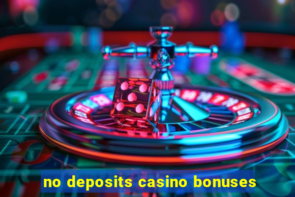 no deposits casino bonuses