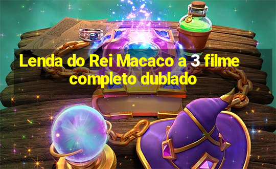 Lenda do Rei Macaco a 3 filme completo dublado