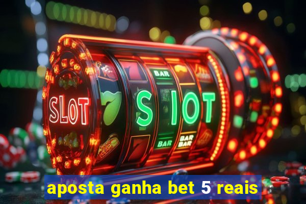 aposta ganha bet 5 reais