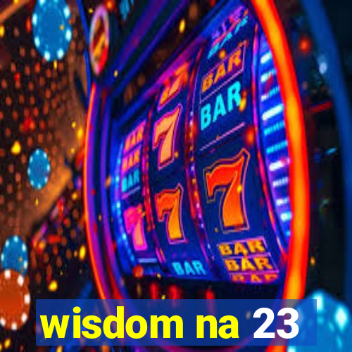 wisdom na 23