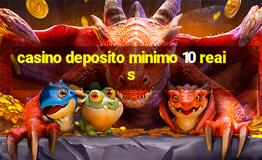 casino deposito minimo 10 reais