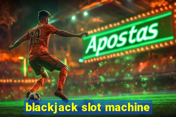 blackjack slot machine