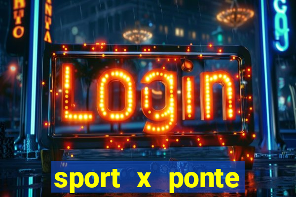 sport x ponte preta onde assistir