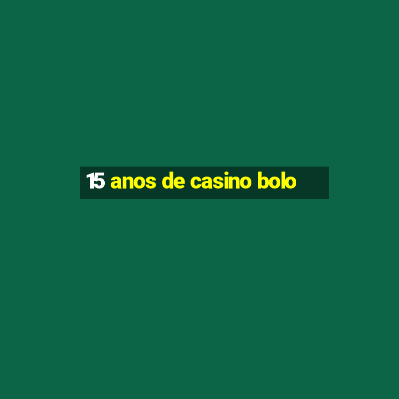 15 anos de casino bolo