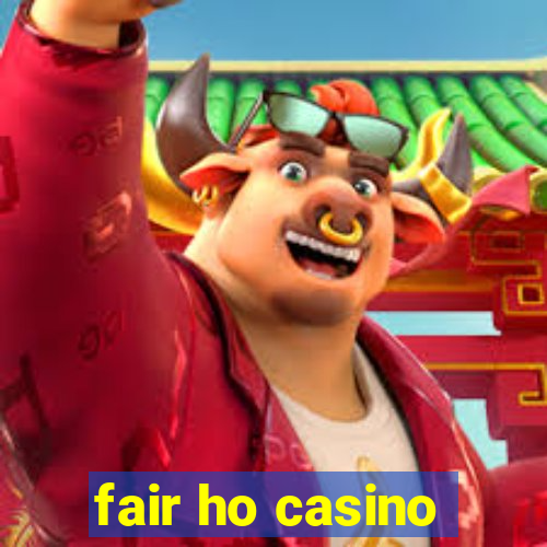 fair ho casino