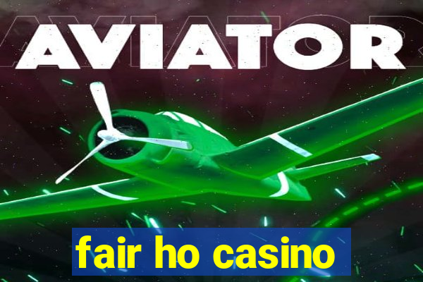 fair ho casino